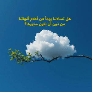 هل تساءلنا يوماً عن أحلام أمّهاتنا دون أن نكون محورها؟